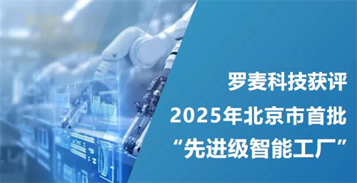 罗麦科技获评2025年北京市首批“先进级智能工厂”
